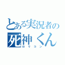 とある実況者の死神くん（ロリコン）