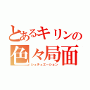 とあるキリンの色々局面（シュチュエーション）