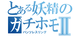 とある妖精のガチホモⅡ（パンツレスリング）