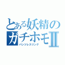 とある妖精のガチホモⅡ（パンツレスリング）