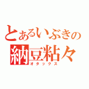 とあるいぶきの納豆粘々（オタックス）