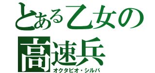 とある乙女の高速兵（オクタビオ・シルバ）