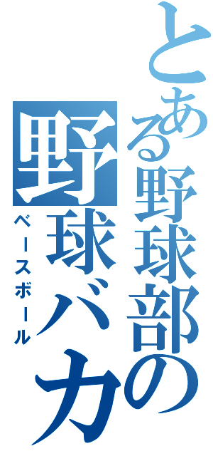 とある野球部の野球バカ（ベースボール）