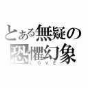 とある無疑の恐懼幻象（ＬＯＶＥ）