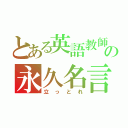 とある英語教師の永久名言（立っとれ）