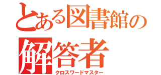 とある図書館の解答者（クロスワードマスター）