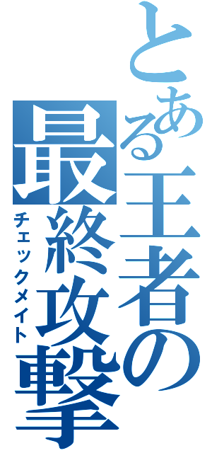 とある王者の最終攻撃（チェックメイト）