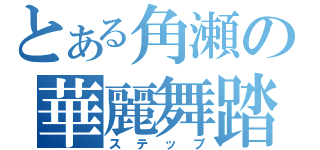 とある角瀬の華麗舞踏（ステップ）