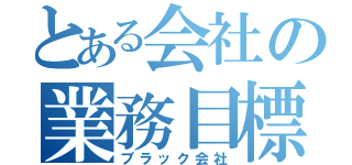 とある会社の業務目標（ブラック会社）