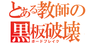 とある教師の黒板破壊（ボードブレイク）