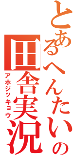 とあるへんたいのの田舎実況Ⅱ（アホジッキョウ）