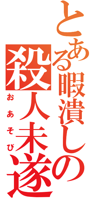 とある暇潰しの殺人未遂（おあそび）