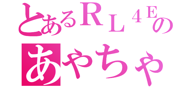 とあるＲＬ４Ｅのあやちゃん（）