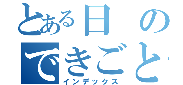 とある日のできごと（インデックス）