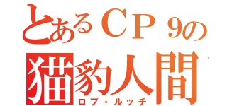 とあるＣＰ９の猫豹人間（ロブ・ルッチ）