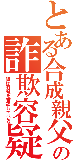 とある合成親父の詐欺容疑（彼は容疑を否認している）