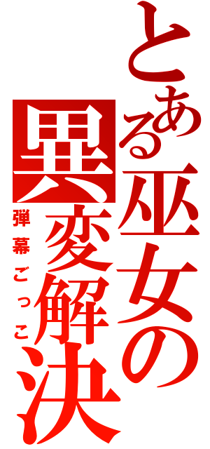 とある巫女の異変解決（弾幕ごっこ）