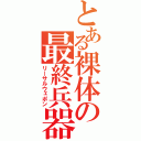 とある裸体の最終兵器（リーサルウェポン）