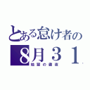 とある怠け者の８月３１日（地獄の徹夜）