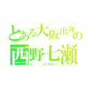 とある大阪出身の西野七瀬（ん〜〜〜〜ななせまる！）