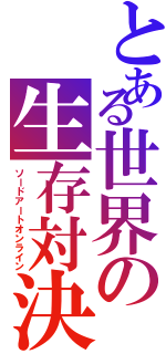 とある世界の生存対決（ソードアートオンライン）