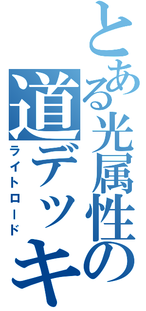 とある光属性の道デッキ（ライトロード）