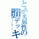 とある光属性の道デッキ（ライトロード）