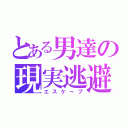 とある男達の現実逃避（エスケープ）