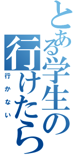 とある学生の行けたら行く（行かない）