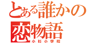 とある誰かの恋物語（小杉小学校）