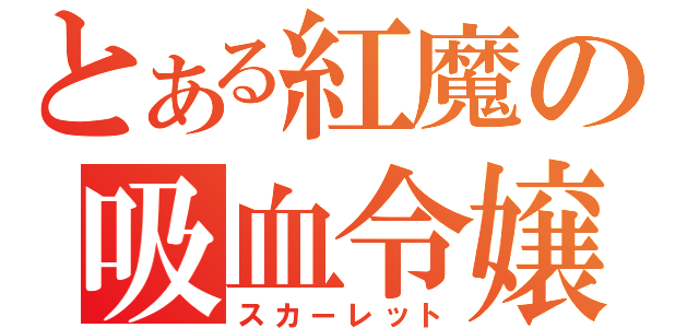 とある紅魔の吸血令嬢（スカーレット）