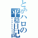 とあるハロの平穏日記（ｂｙサレナｂ）