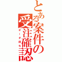 とある案件の受注確認（オーダ待ち）