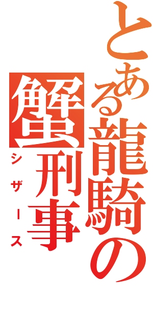 とある龍騎の蟹刑事（シザース）