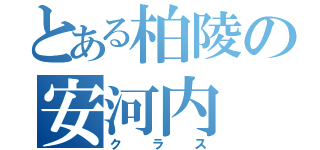 とある柏陵の安河内（クラス）