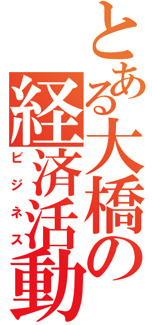 とある大橋の経済活動（ビジネス）