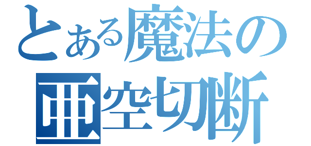 とある魔法の亜空切断（）