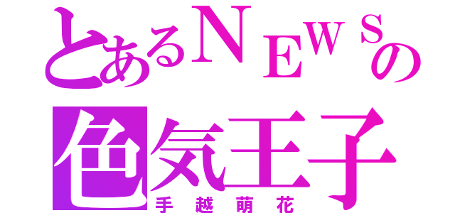 とあるＮＥＷＳの色気王子（手越萌花）