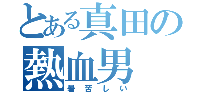 とある真田の熱血男（暑苦しい）