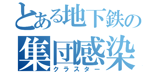 とある地下鉄の集団感染（クラスター）