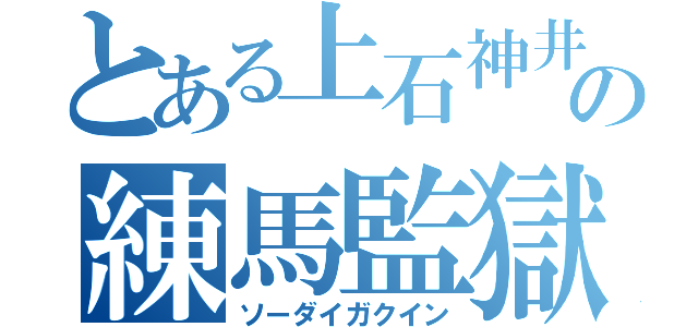 とある上石神井の練馬監獄（ソーダイガクイン）