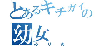 とあるキチガイの幼女（みりあ）