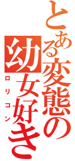 とある変態の幼女好き（ロリコン）