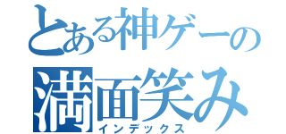 とある神ゲーの満面笑み（インデックス）