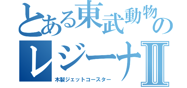 とある東武動物公園のレジーナⅡ（木製ジェットコースター）