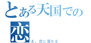 とある天国での恋（え、恋に落ちる）