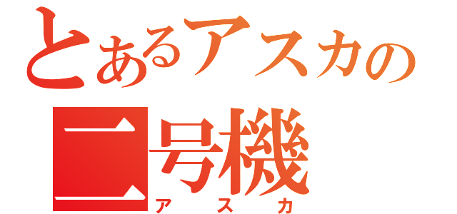 とあるアスカの二号機（アスカ）