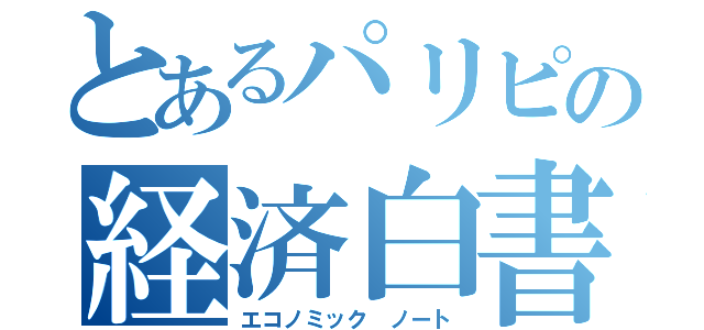 とあるパリピの経済白書（エコノミック ノート）