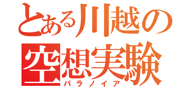 とある川越の空想実験（パラノイア）