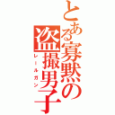 とある寡黙の盗撮男子（レールガン）